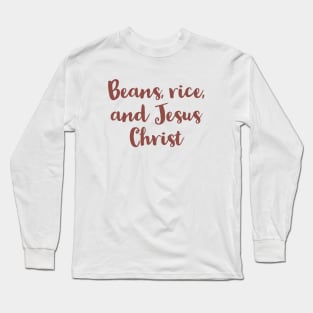 Beans, Rice, and Jesus Christ Funny Christian Quotes Long Sleeve T-Shirt